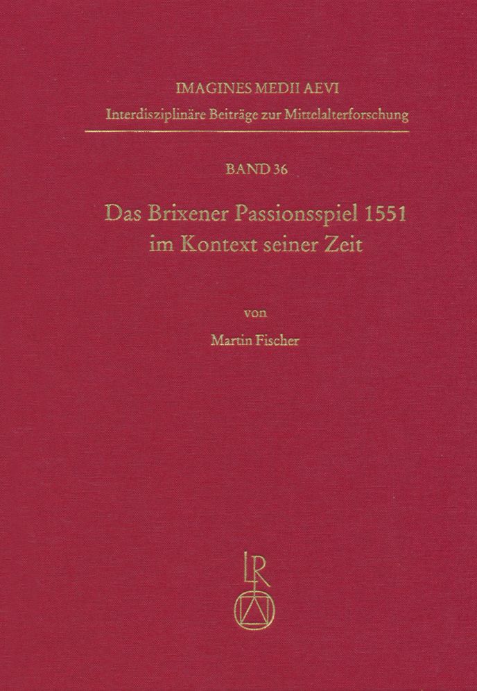 Das Brixener Passionsspiel 1551 im Kontext seiner Zeit: Edition - Kommentar - Analyse