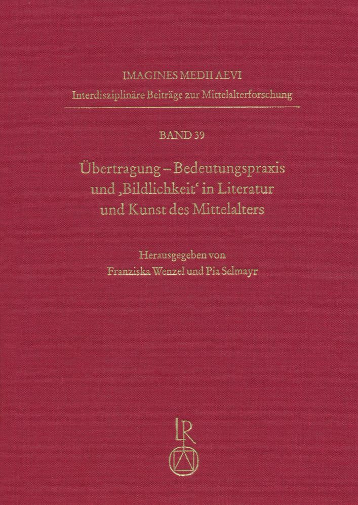Ubertragung. Bedeutungspraxis und 'Bildlichkeit' in Literatur und Kunst des Mittelalters