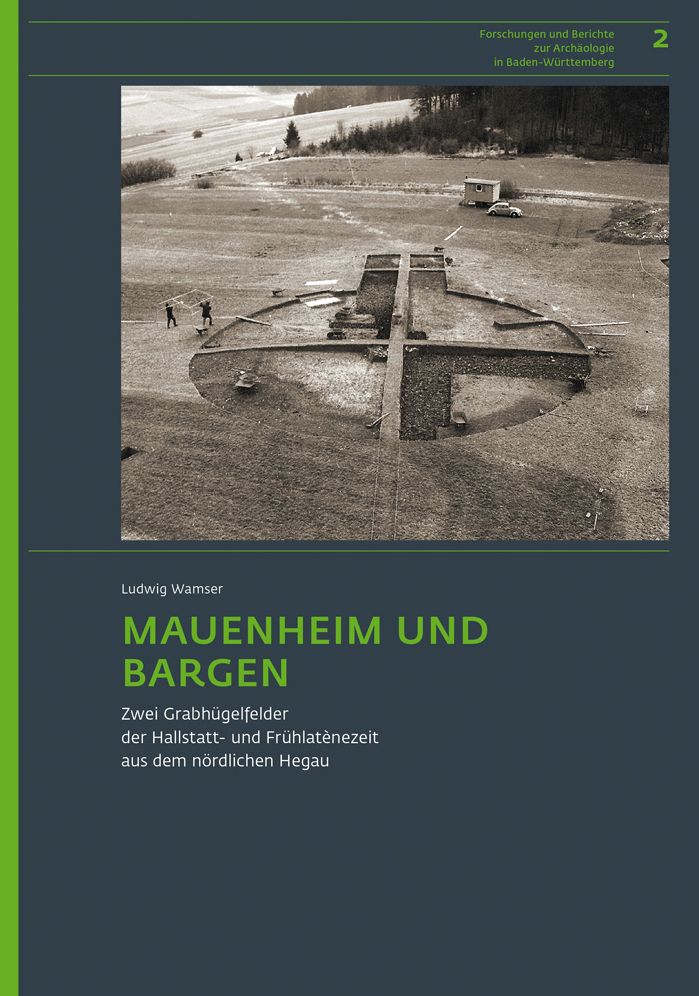 Mauenheim und Bargen: Zwei Grabhugelfelder der Hallstatt- und Fruhlatenezeit aus dem nordlichen Hegau