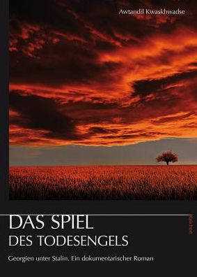 Das Spiel des Todesengels: Georgien unter Stalin. Ein dokumentarischer Roman