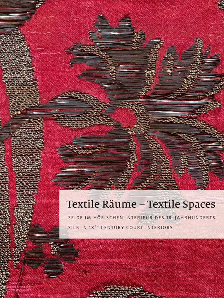 Textile Raume - Textile Spaces: Seide im hofischen Interieur des 18. Jahrhunderts - Silk in 18th Century Court Interiors