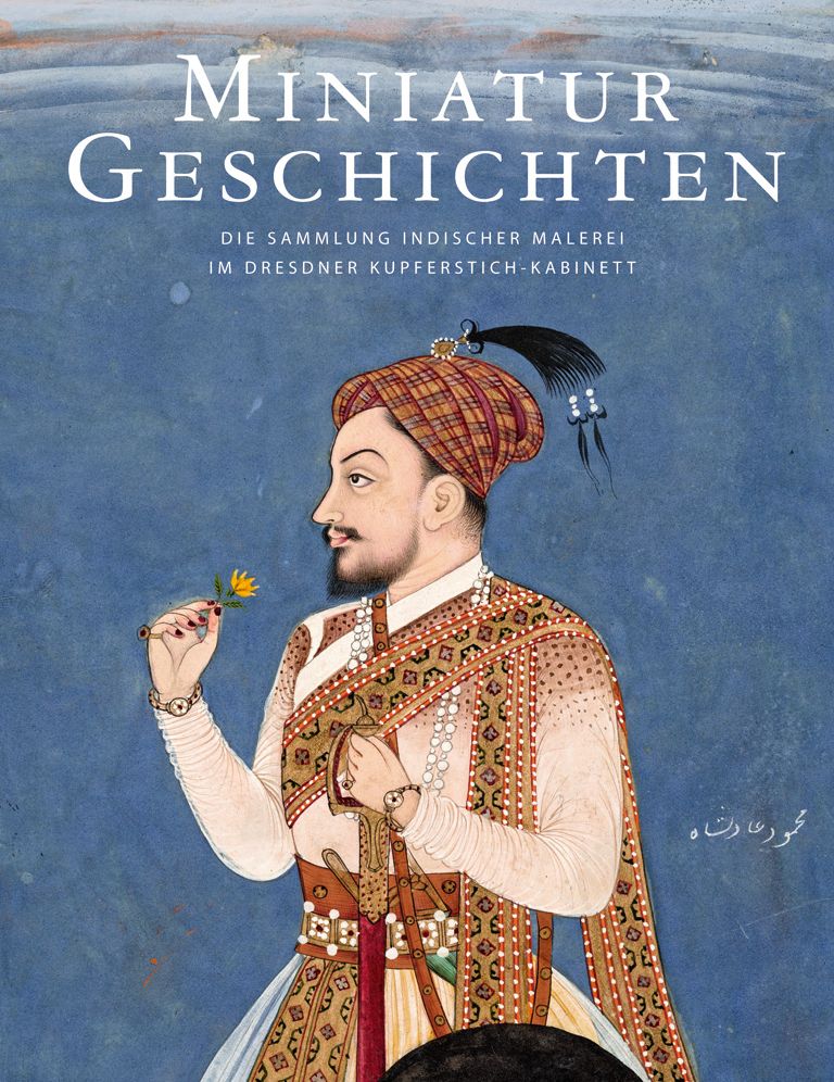 Miniatur-Geschichten: Die Sammlung indischer Malerei im Dresdner Kupferstich-Kabinett