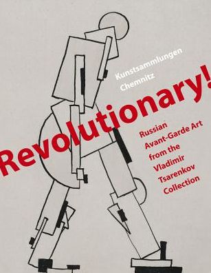 Revolutionary!: Russian Avant-Garde Art from the Vladimir Tsarenkov Collection