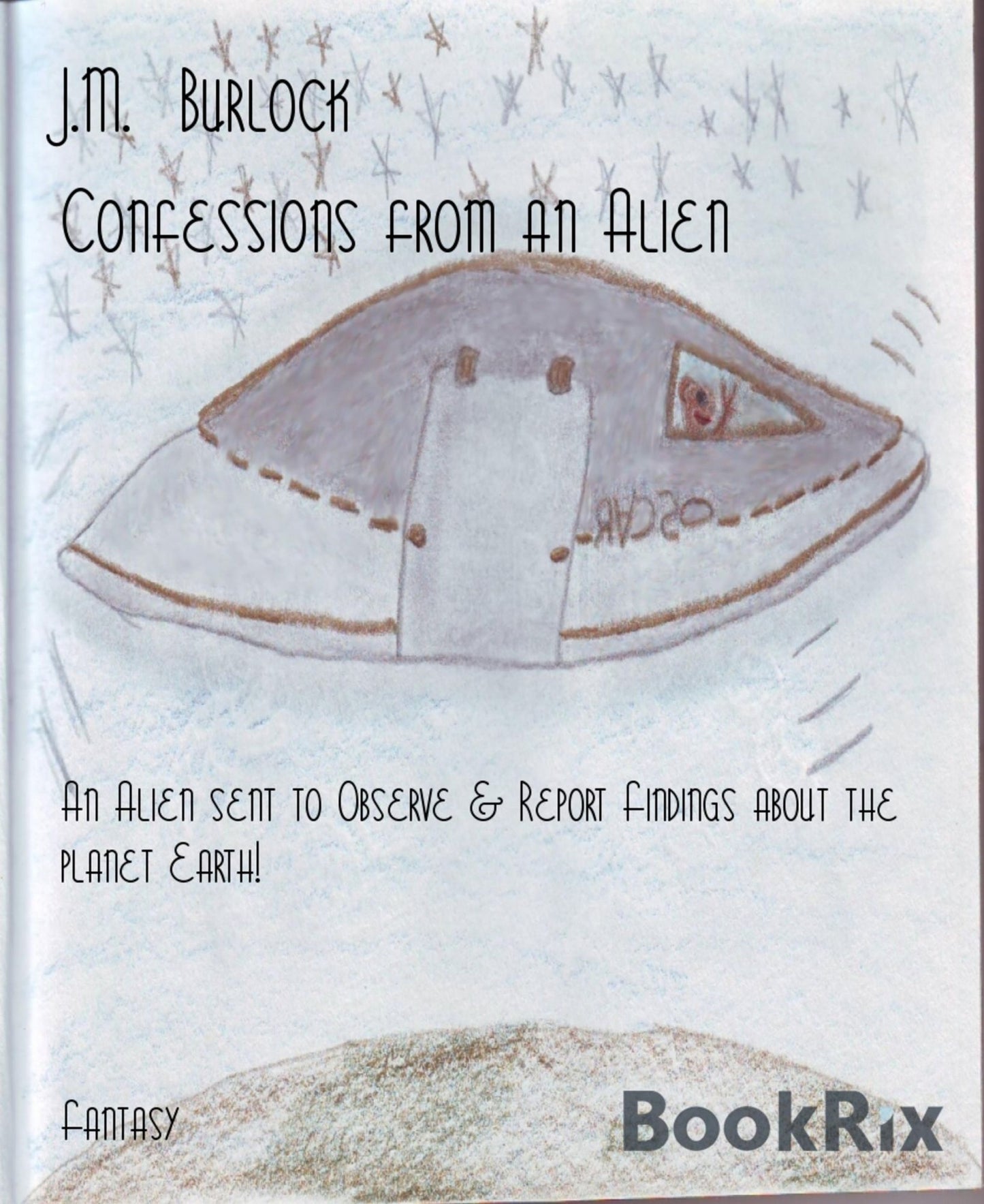 Confessions from an Alien: An Alien sent to Observe & Report Findings about the planet Earth!