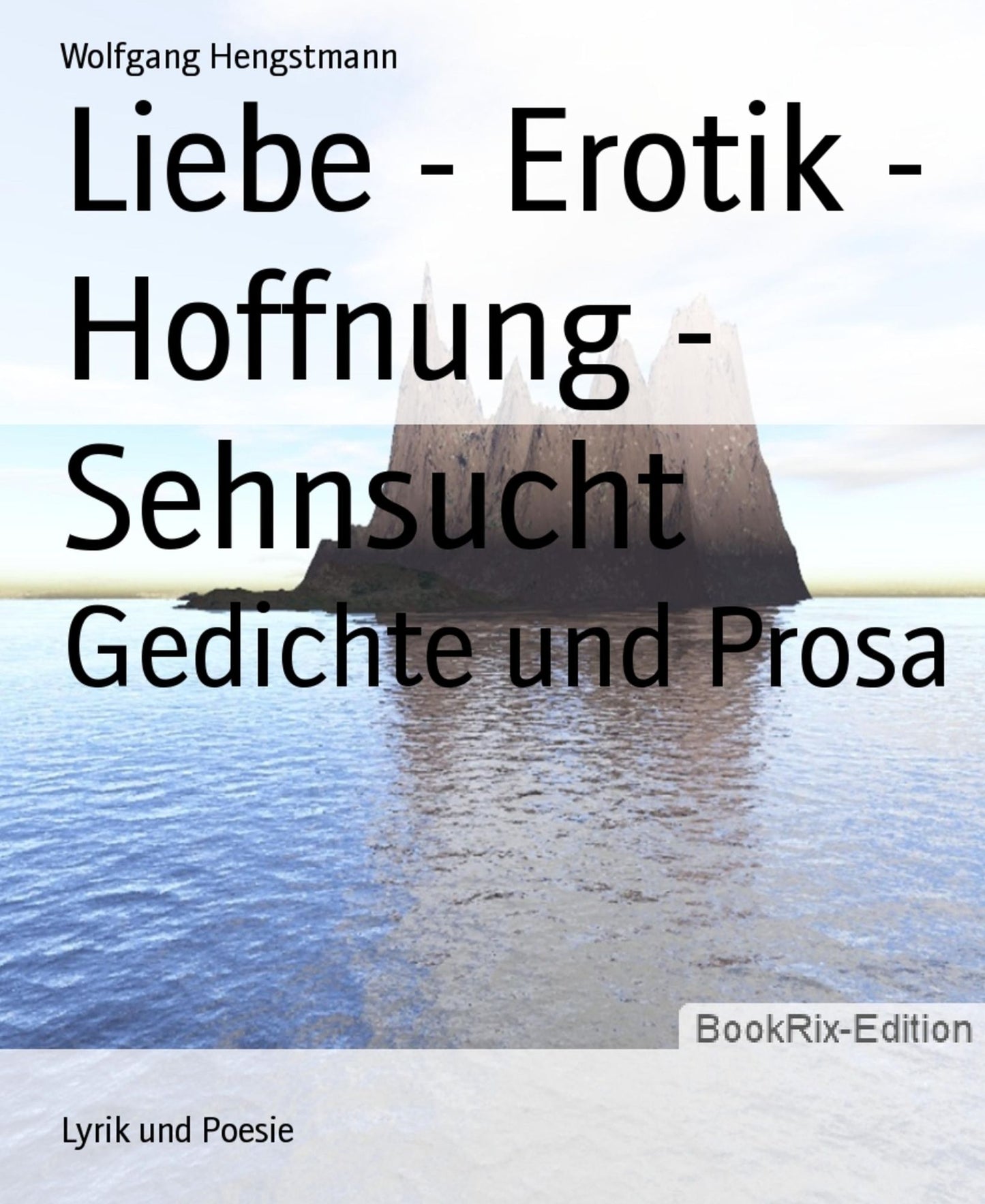 Liebe - Erotik - Hoffnung - Sehnsucht: Gedichte und Prosa