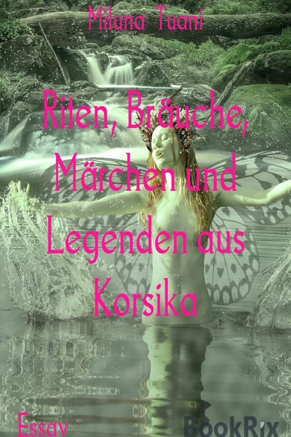 Riten, Bräuche, Märchen und Legenden aus Korsika: Riten, Bräuche und Legenden aus Korsika