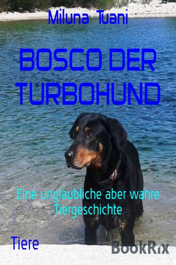 BOSCO DER TURBOHUND: Eine unglaubliche aber wahre Tiergeschichte