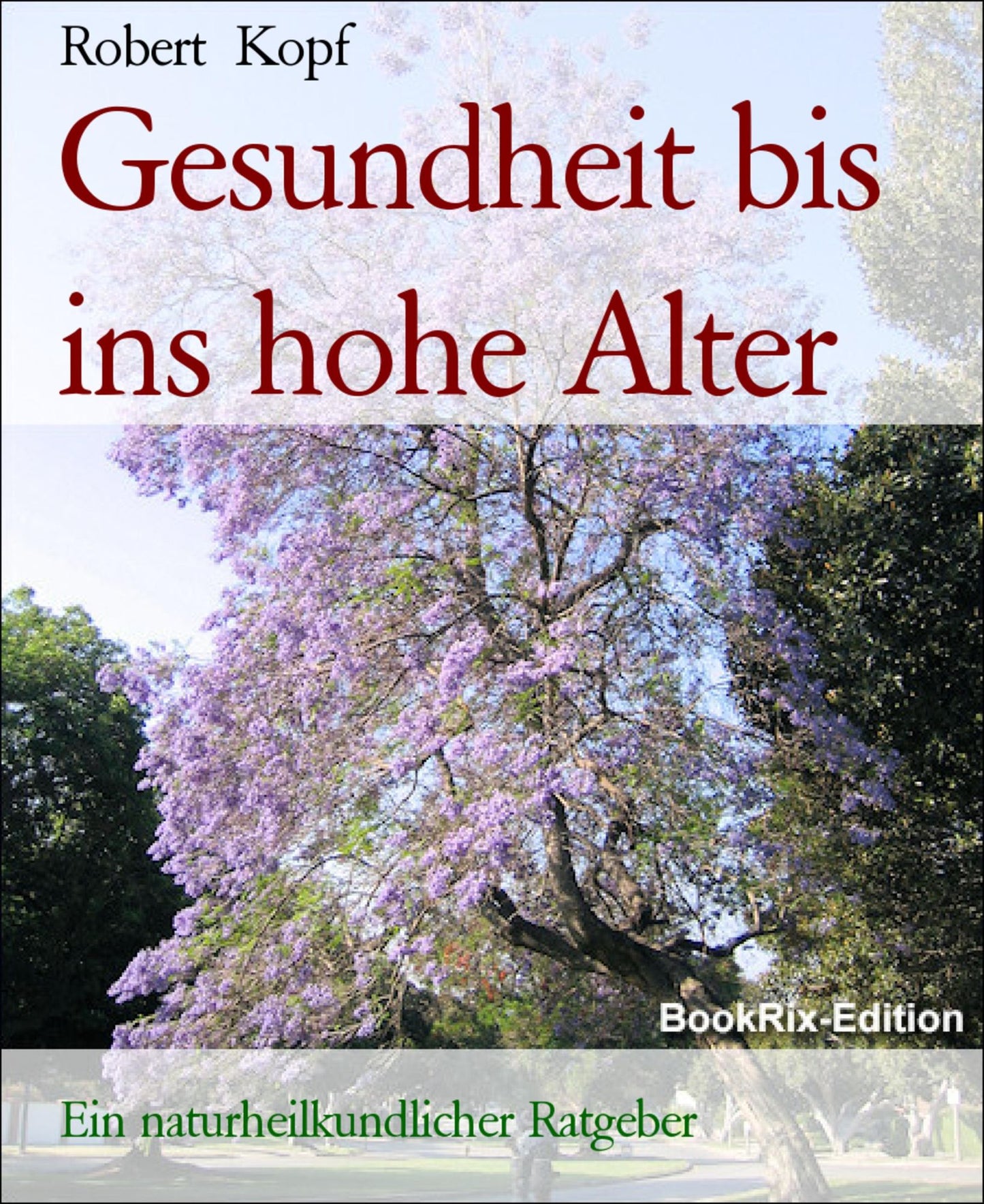 Das Geheimnis des hohen Alters: Ein pflanzlicher und naturheilkundlicher Ratgeber