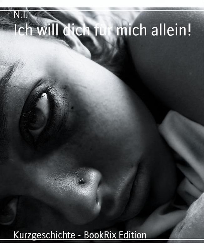 Ich will dich für mich allein!