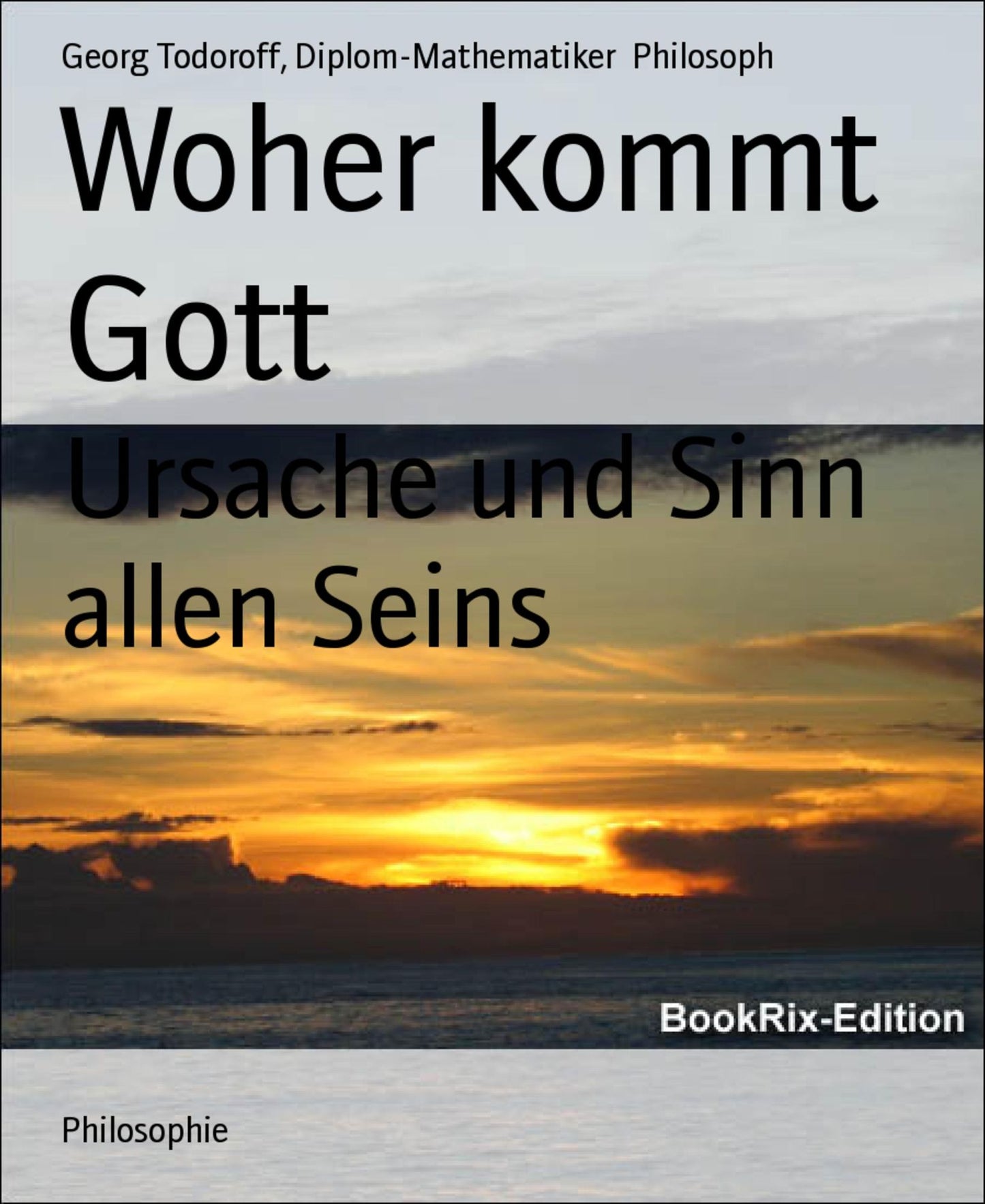 Woher kommt Gott: Ursache und Sinn allen Seins