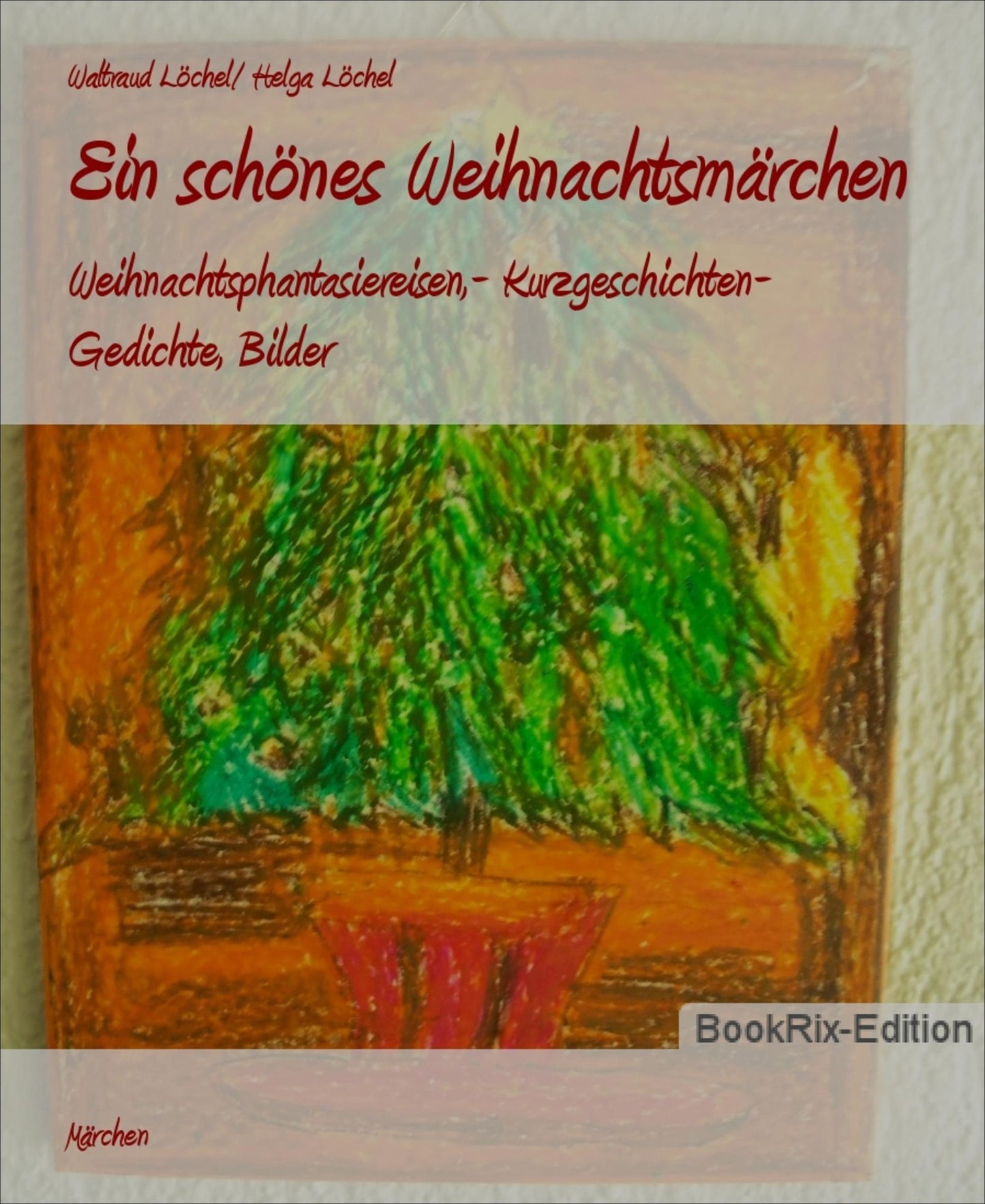 Ein schönes Weihnachtsmärchen: Weihnachtsphantasiereisen,- Kurzgeschichten- Gedichte, Bilder