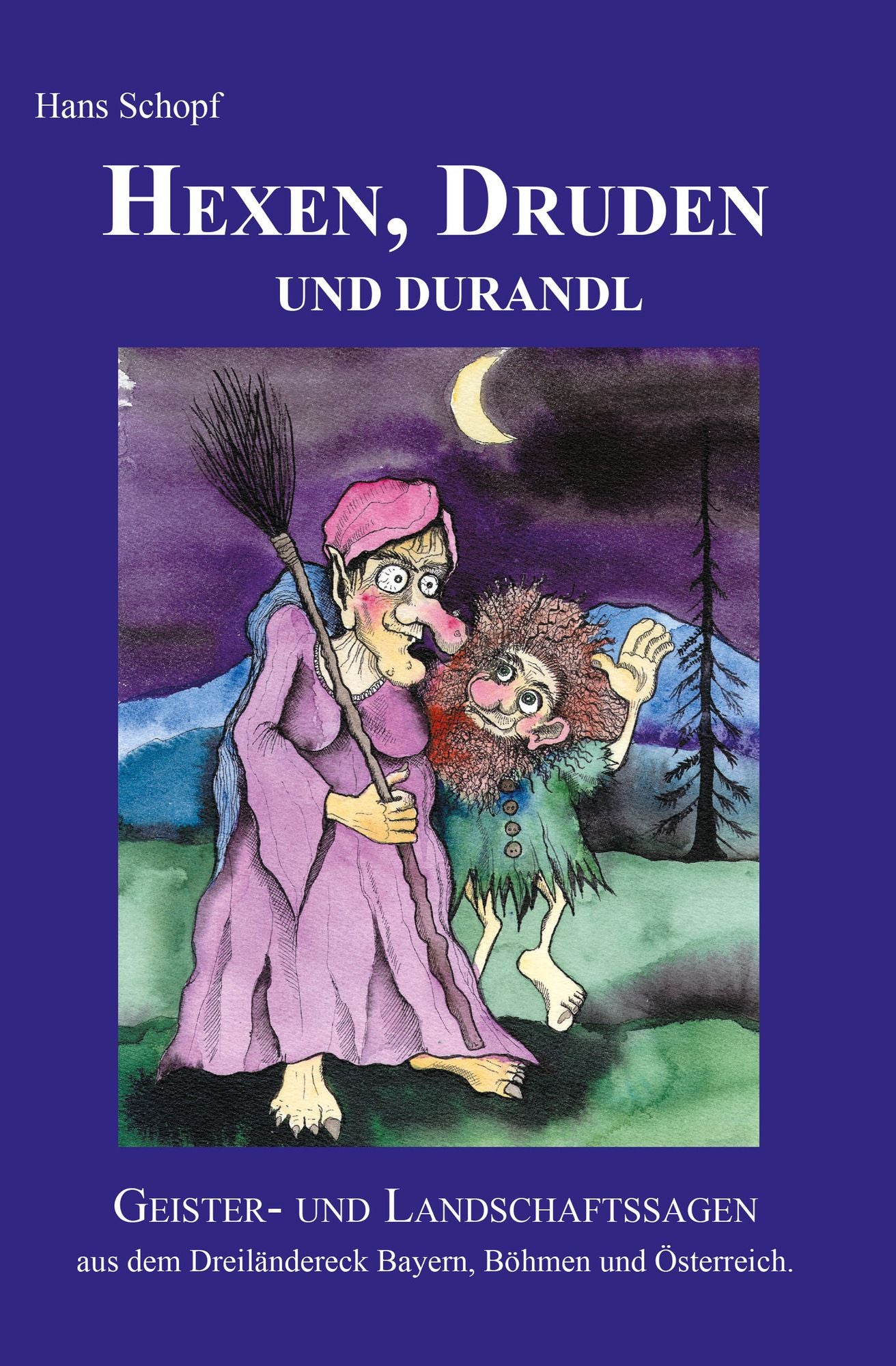 Hexen, Druden und Durandl: Geister- und Landschaftssagen aus dem Dreiländereck Bayern, Böhmen und Österreich.