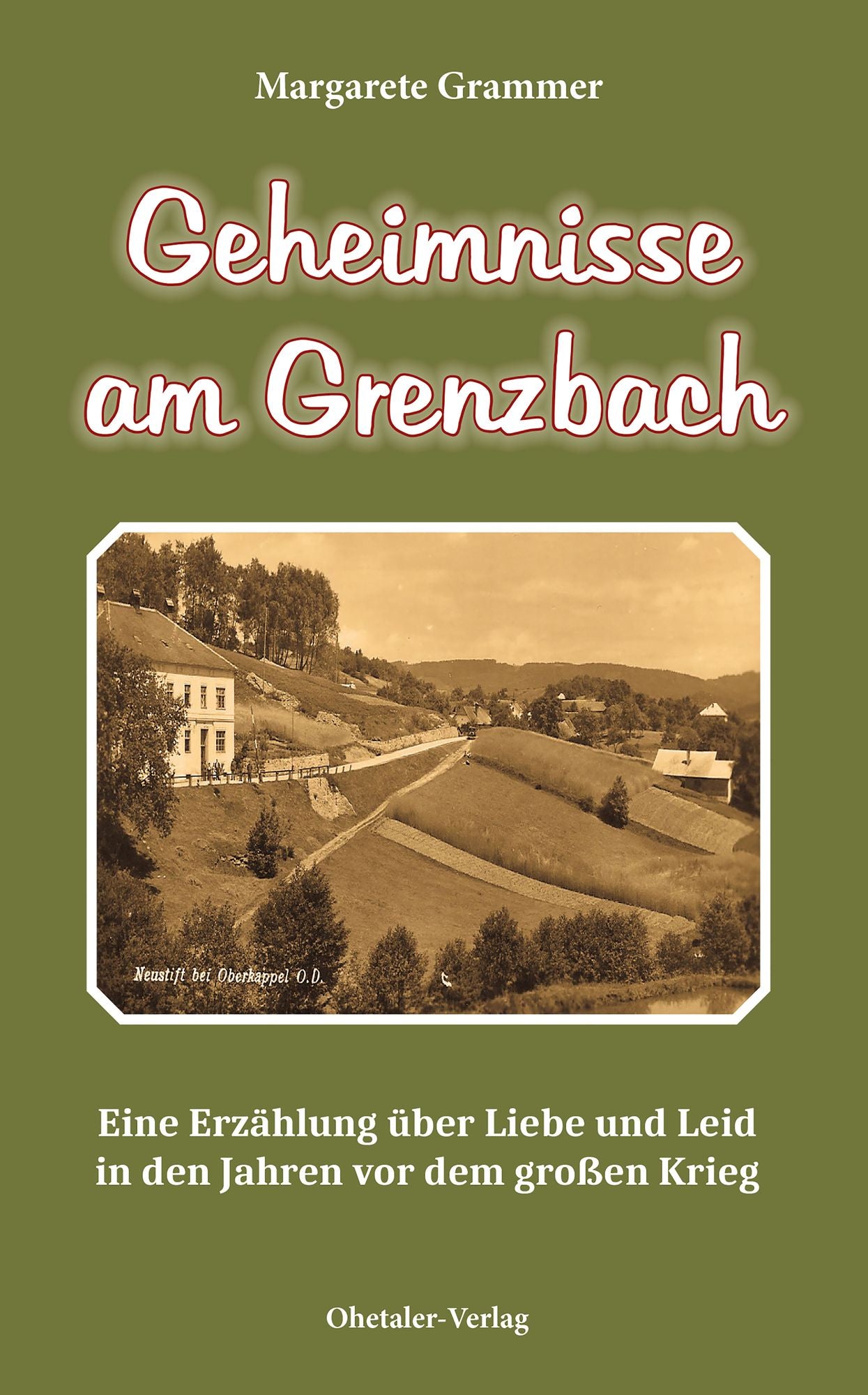Geheimnisse am Grenzbach: Eine Erzählung über Liebe und Leid in den Jahren vor dem großen Krieg