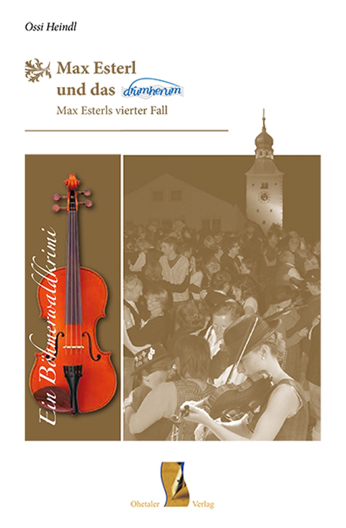 Max Esterl und das drumherum: Ein Böhmerwaldkrimi - Max Esterls vierter Fall