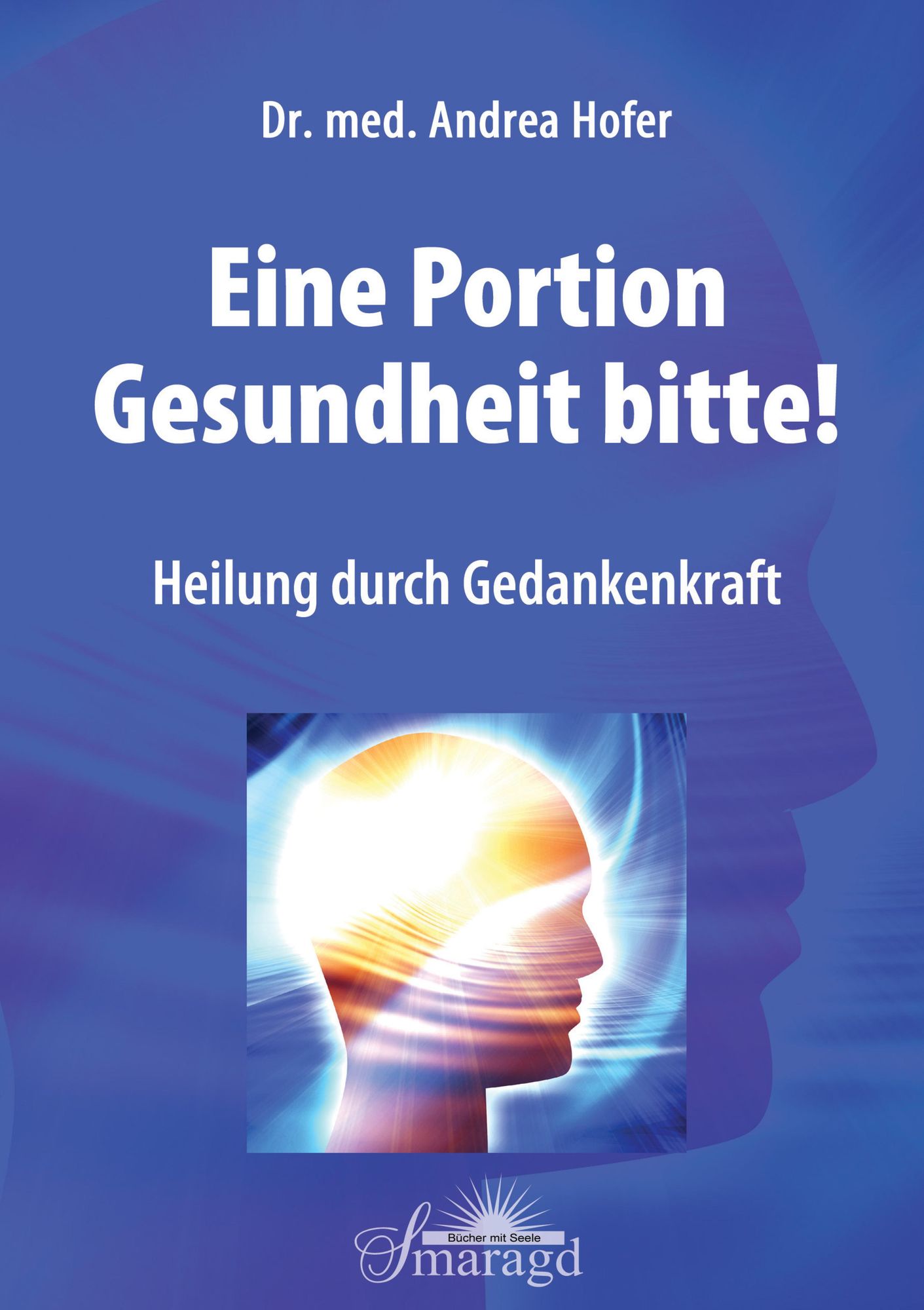 Eine Portion Gesundheit bitte!: Heilung durch Gedankenkraft