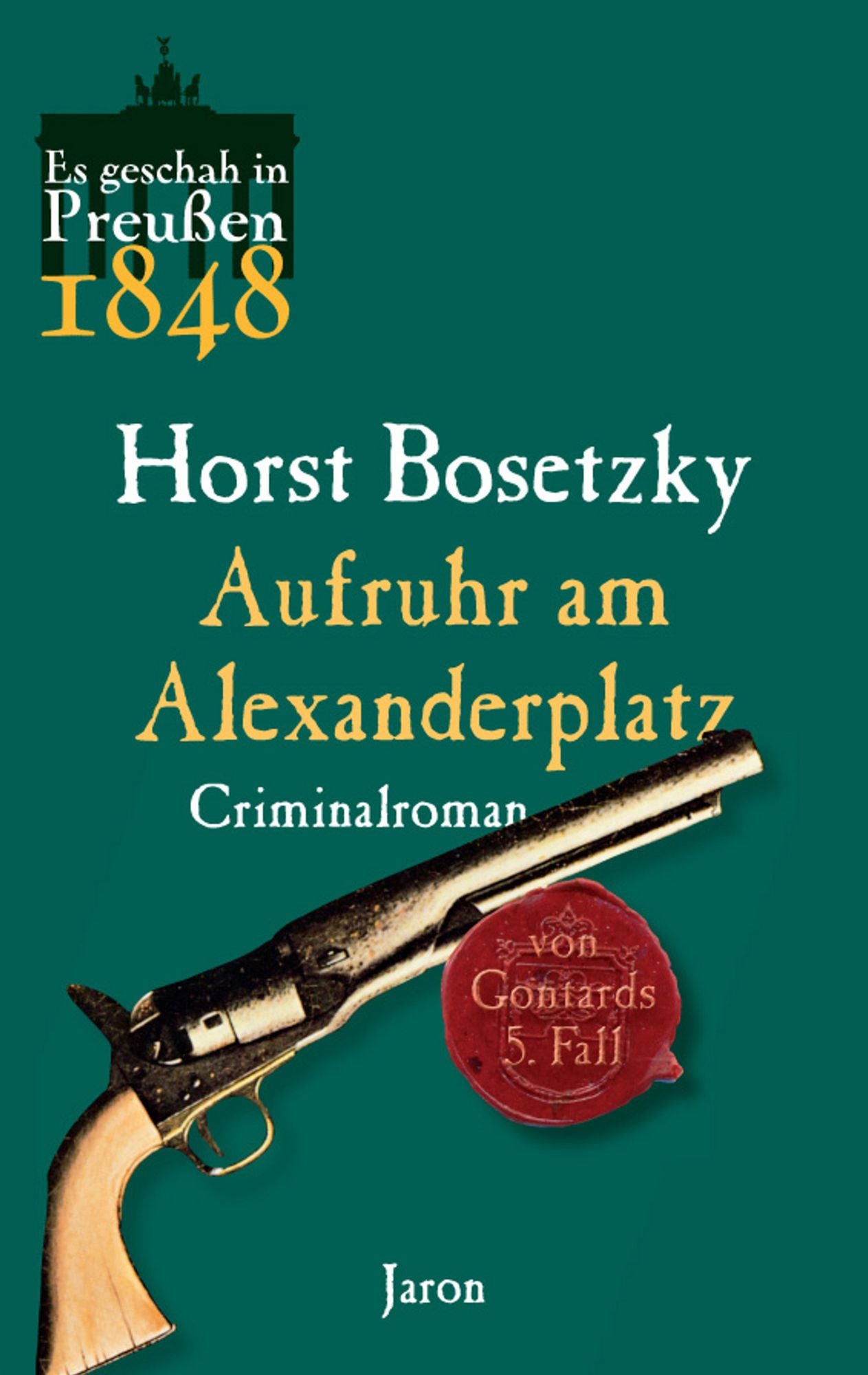 Aufruhr am Alexanderplatz: Von Gontards fünfter Fall. Criminalroman (Es geschah in Preußen 1848)