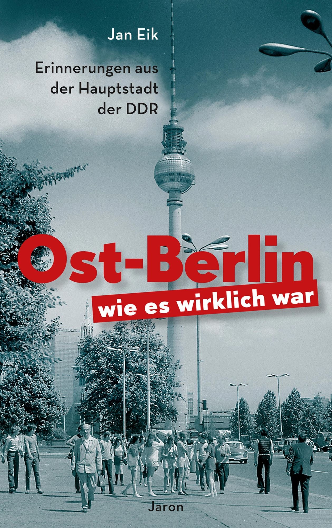 Ost-Berlin, wie es wirklich war: Erinnerungen aus der Hauptstadt der DDR