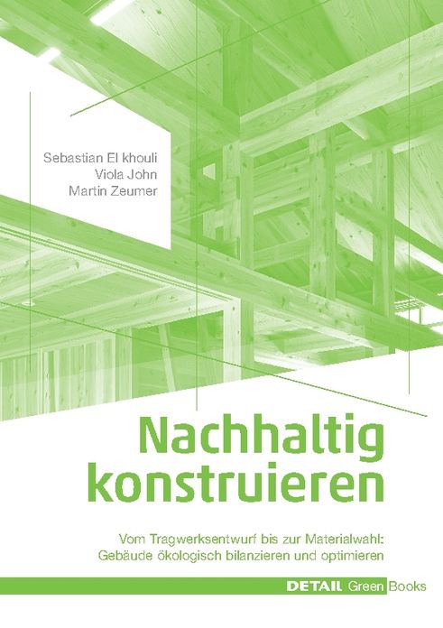 Nachhaltig konstruieren: Vom Tragwerksentwurf bis zur Materialwahl - Gebaude okologisch bilanzieren und optimieren