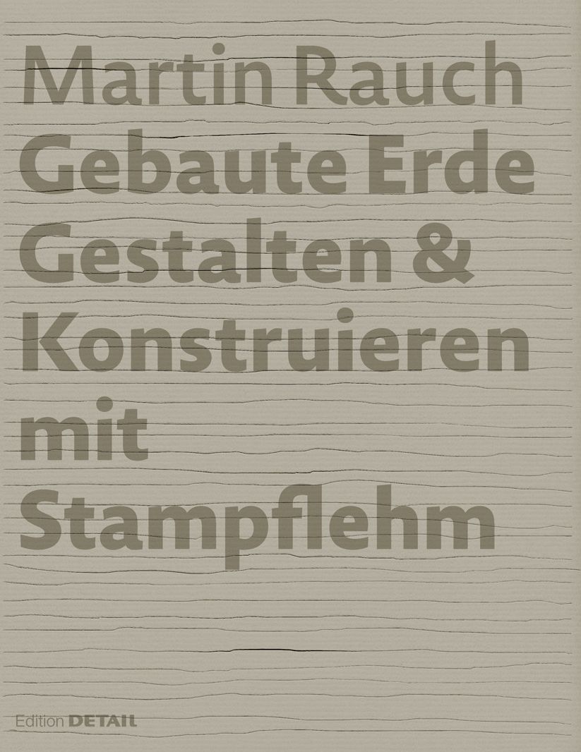 Martin Rauch: Gebaute Erde: Gestalten & Konstruieren mit Stampflehm