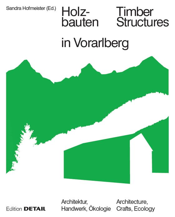 Holzbauten in Vorarlberg / Timber Structures in Vorarlberg: Architektur, Handwerk, Okologie / Architecture, Crafts, Ecology
