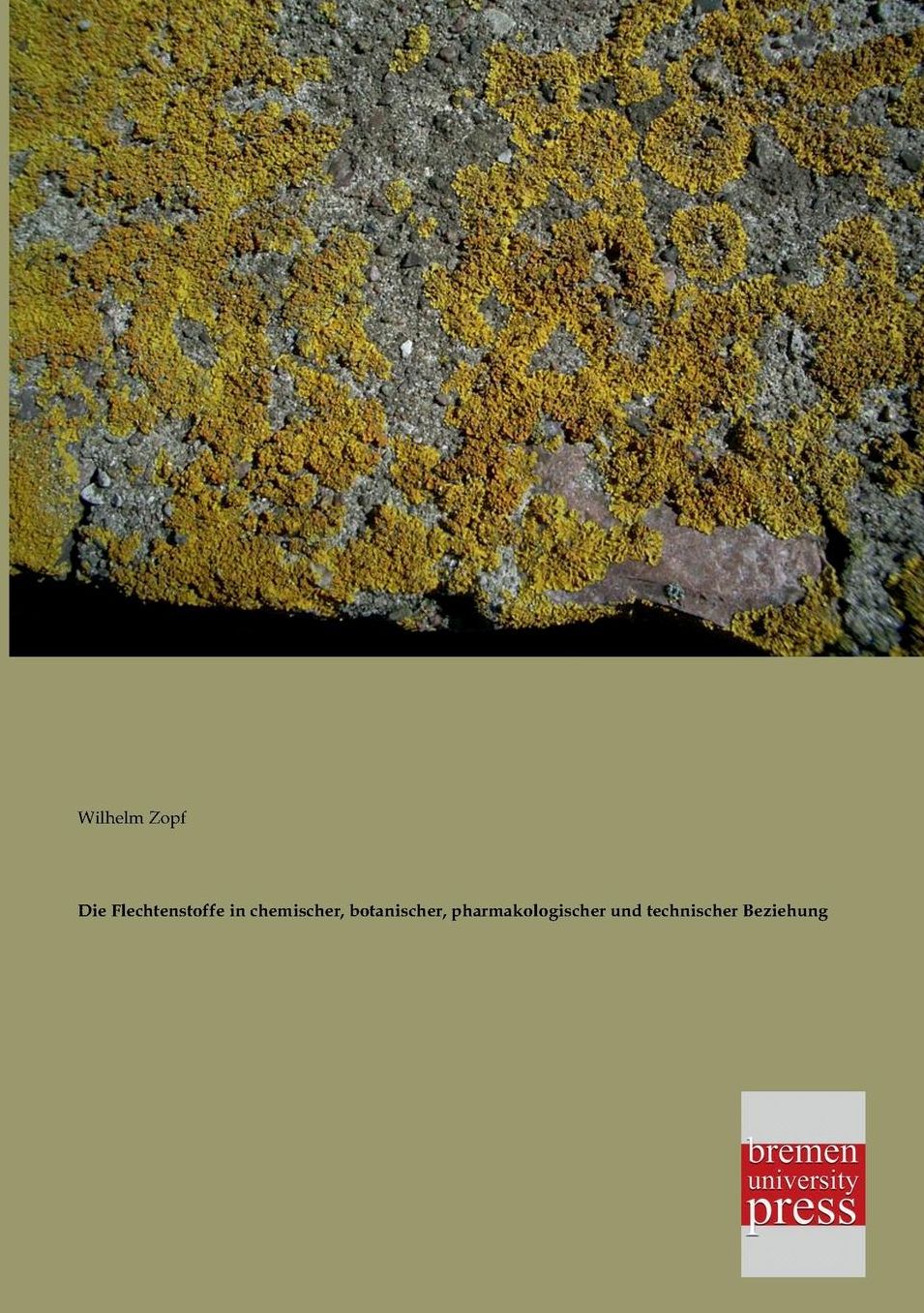 Die Flechtenstoffe in Chemischer, Botanischer, Pharmakologischer Und Technischer Beziehung