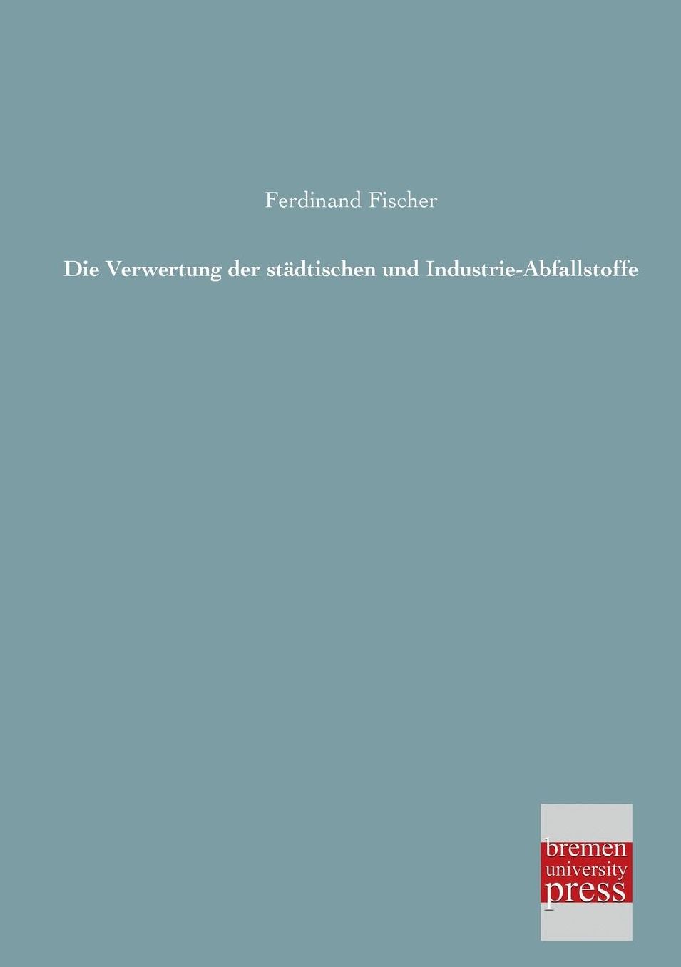 Die Verwertung Der Stadtischen Und Industrie-Abfallstoffe