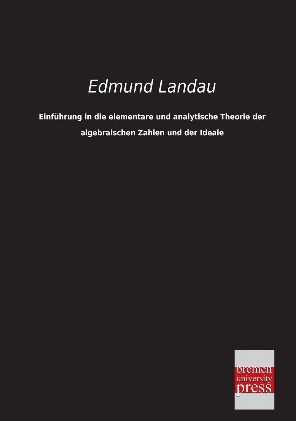 Einfuhrung in Die Elementare Und Analytische Theorie Der Algebraischen Zahlen Und Der Ideale