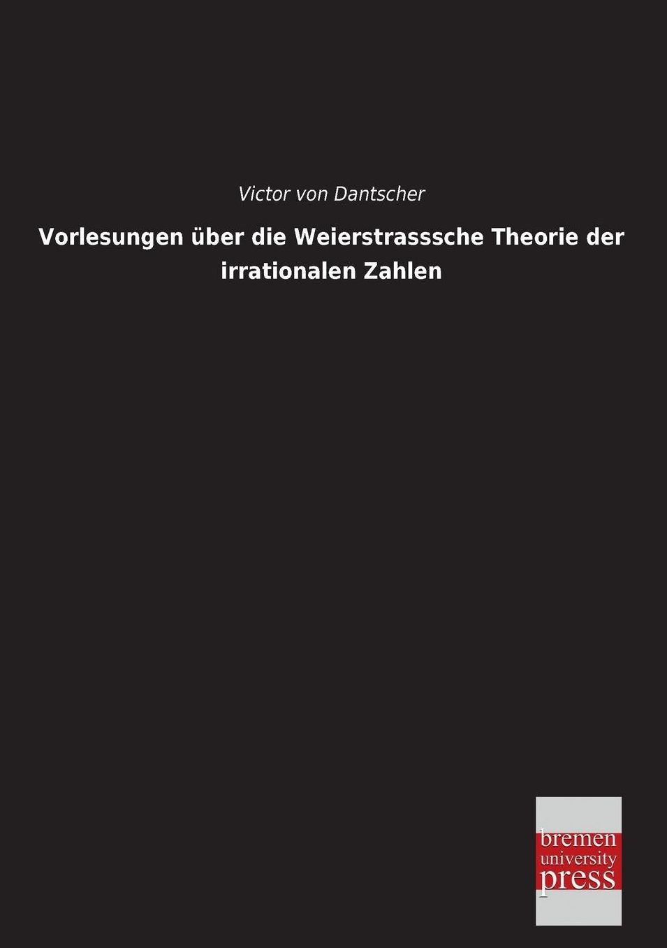 Vorlesungen Uber Die Weierstrasssche Theorie Der Irrationalen Zahlen