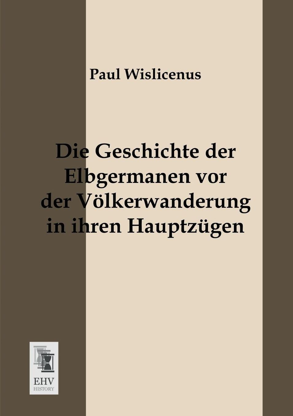 Die Geschichte Der Elbgermanen VOR Der Volkerwanderung in Ihren Hauptzugen