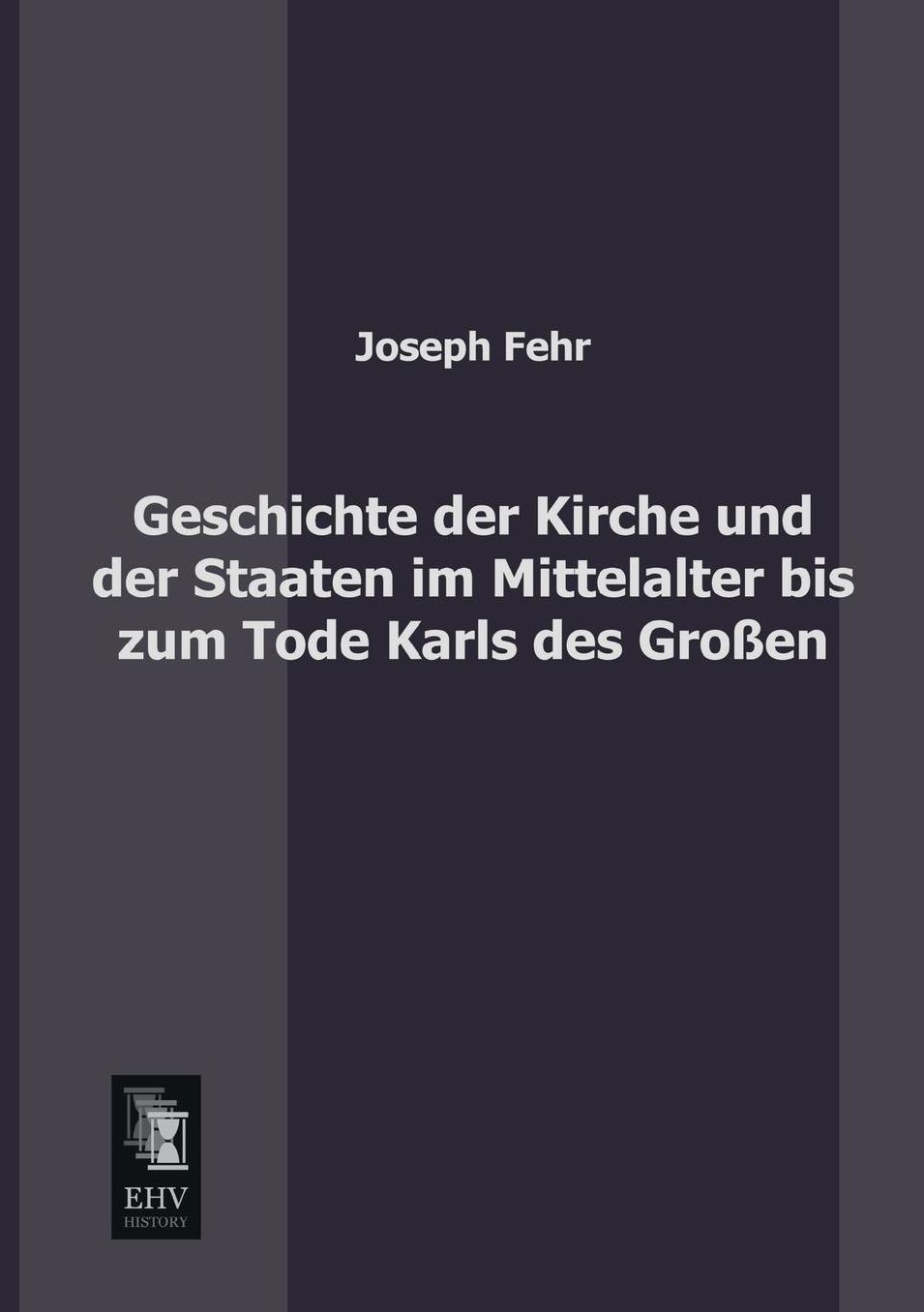 Geschichte Der Kirche Und Der Staaten Im Mittelalter Bis Zum Tode Karls Des Grossen