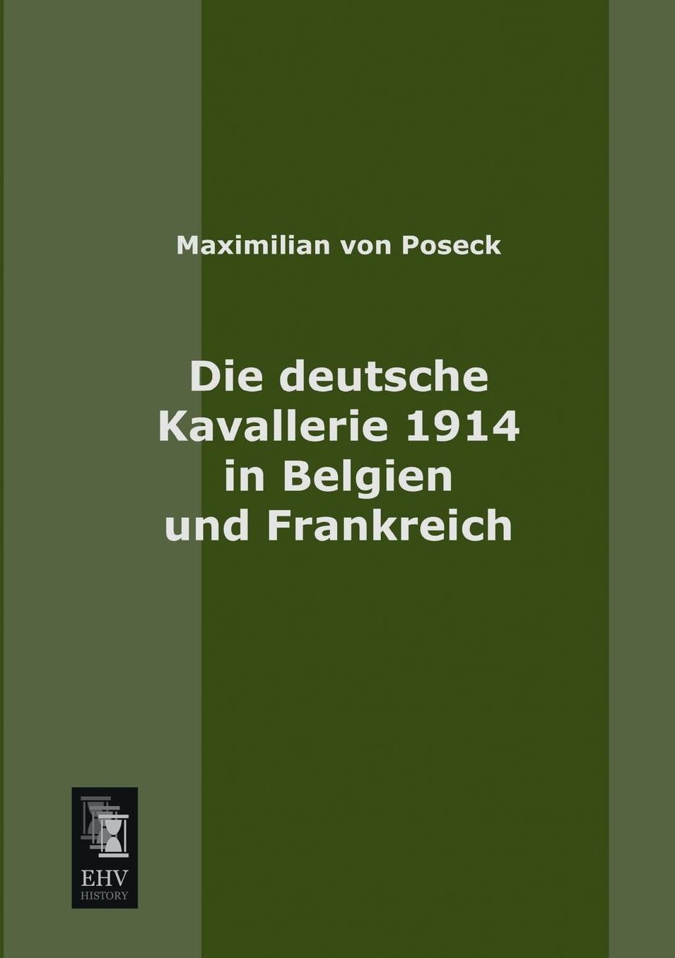 Die Deutsche Kavallerie 1914 in Belgien Und Frankreich