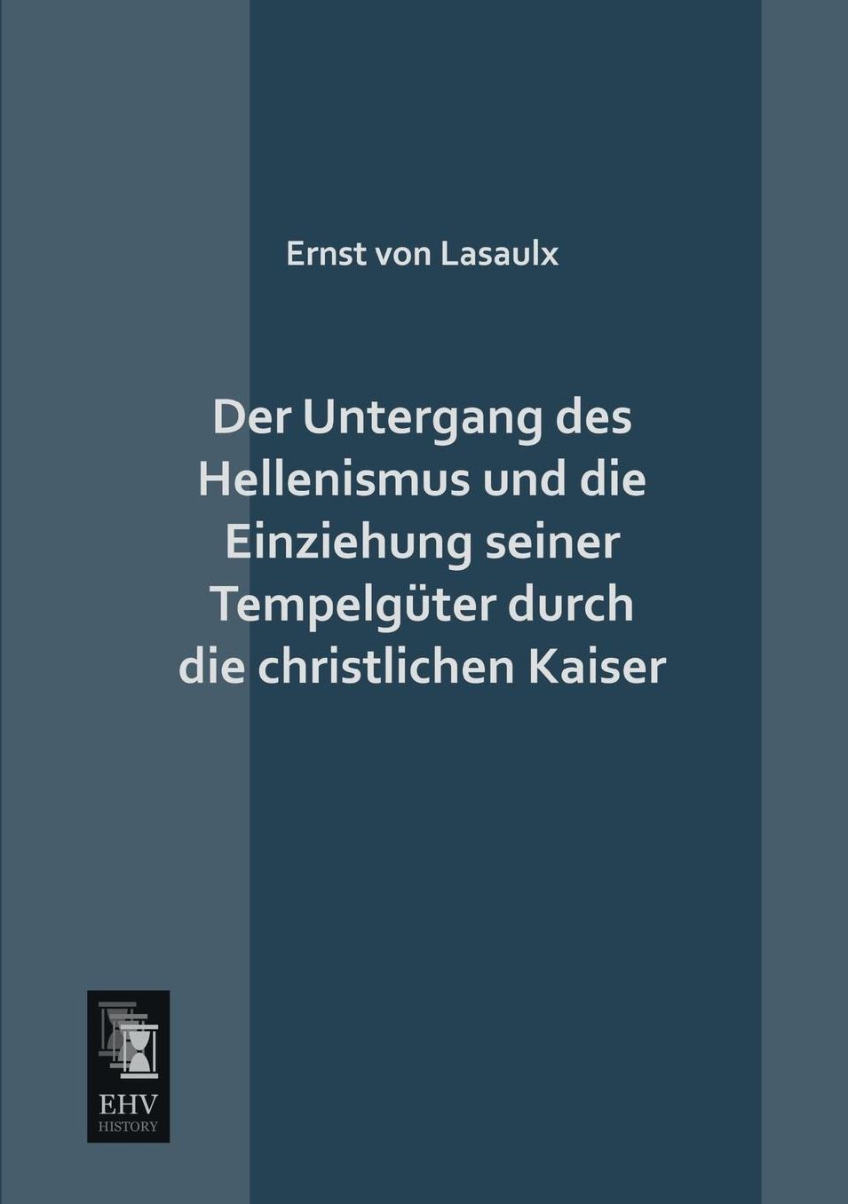 Der Untergang Des Hellenismus Und Die Einziehung Seiner Tempelguter Durch Die Christlichen Kaiser