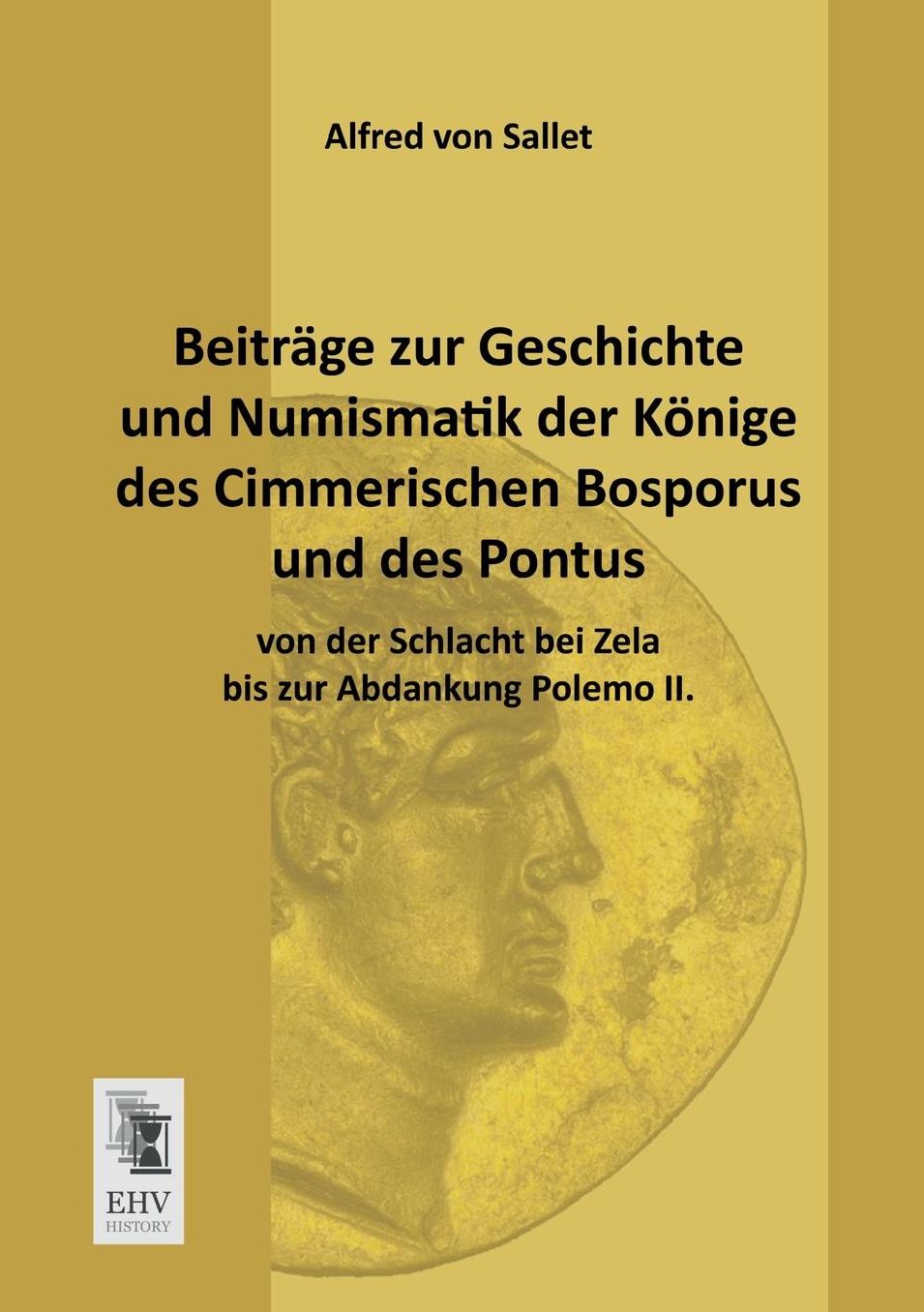 Beitrage Zur Geschichte Und Numismatik Der Konige Des Cimmerischen Bosporus Und Des Pontus Von Der Schlacht Bei Zela Bis Zur Abdankung Polemo II.