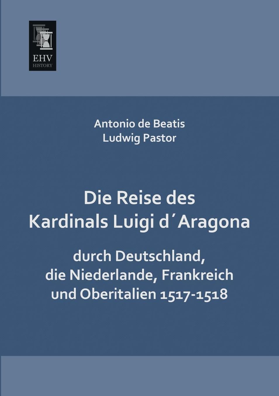 Die Reise Des Kardinals Luigi Daragona Durch Deutschland, Die Niederlande, Frankreich Und Oberitalien 1517-1518