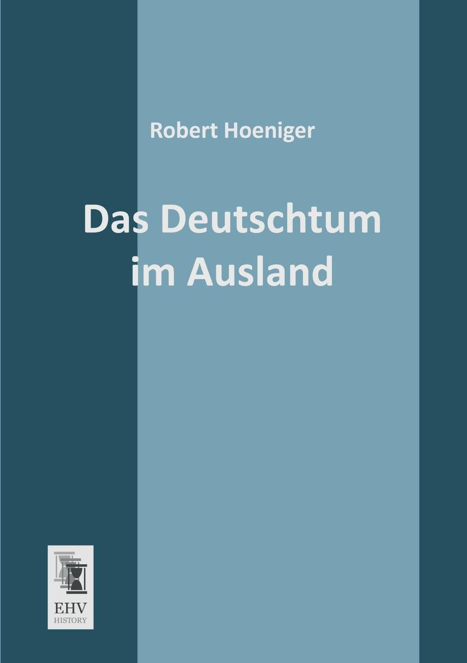 Das Deutschtum Im Ausland: History, Justice, Faith, Prejudice