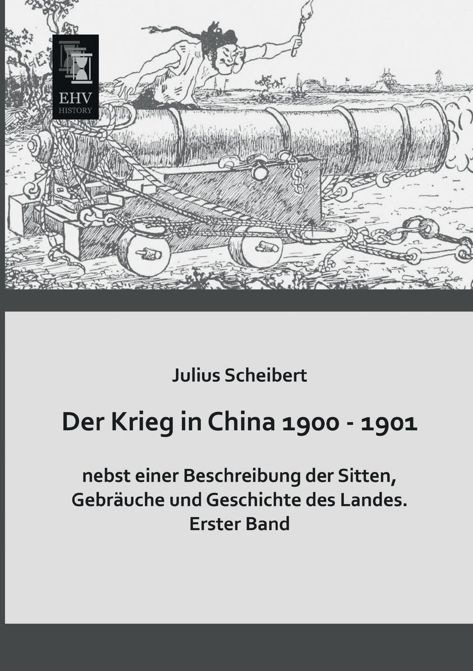 Der Krieg in China 1900 - 1901 Nebst Einer Beschreibung Der Sitten, Gebrauche Und Geschichte Des Landes