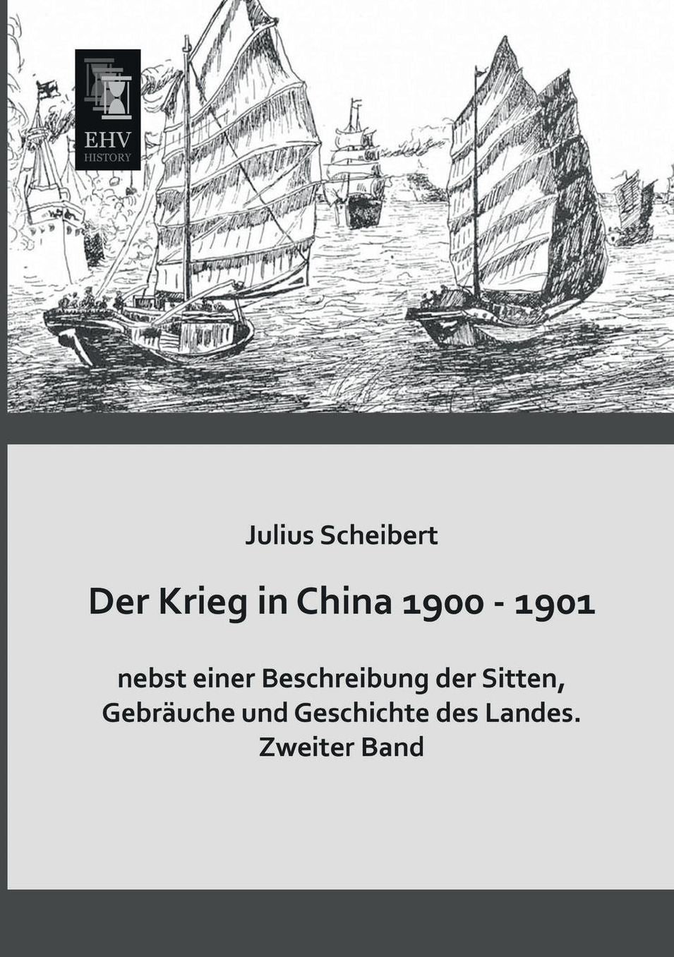 Der Krieg in China 1900 - 1901 Nebst Einer Beschreibung Der Sitten, Gebrauche Und Geschichte Des Landes