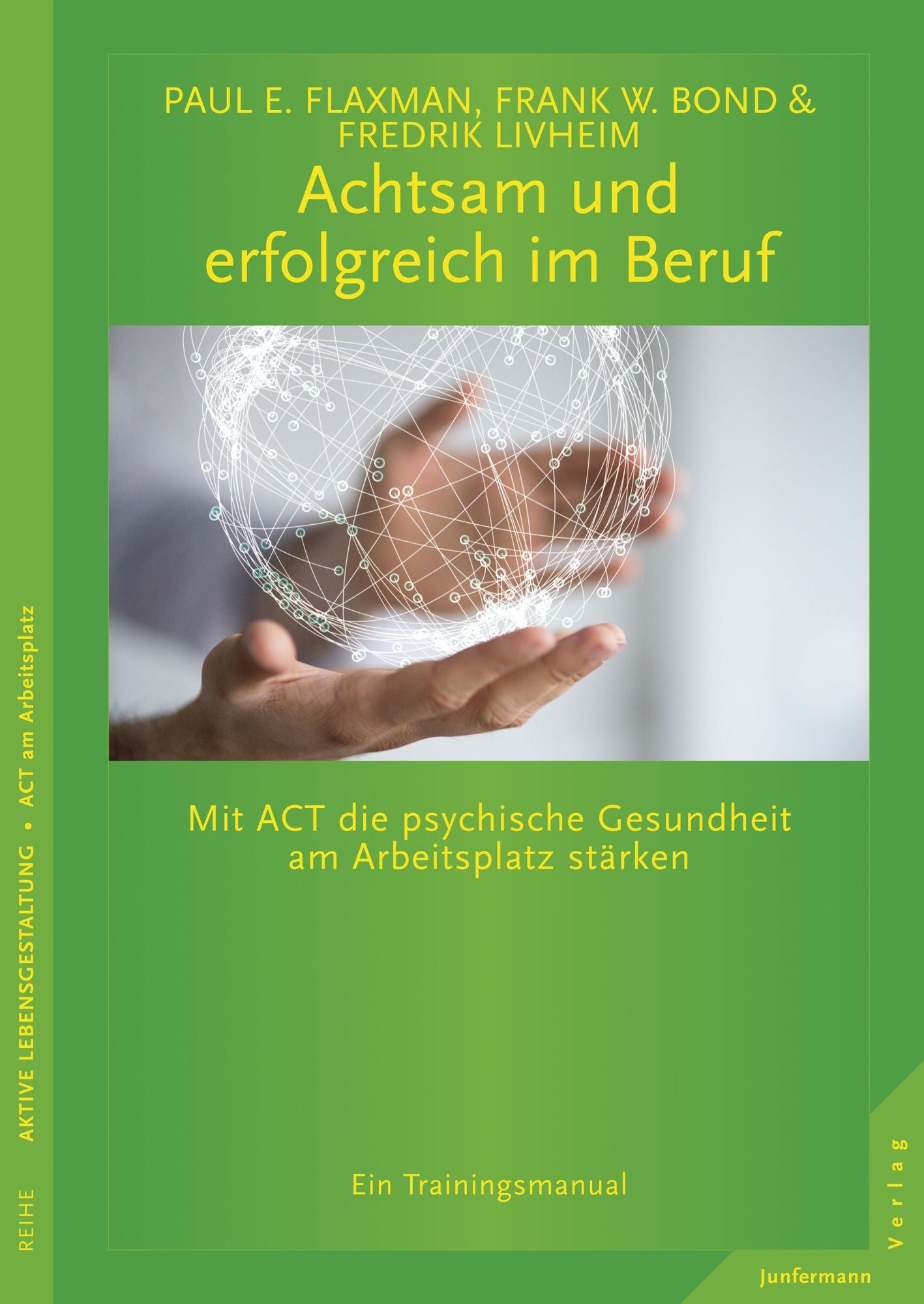 Achtsam und erfolgreich im Beruf: Mit ACT die psychische Gesundheit am Arbeitsplatz stärken Ein Trainingsmanual