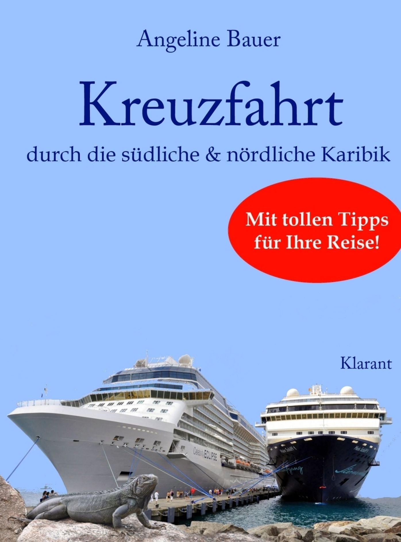 Kreuzfahrt - Reiseführer durch die südliche und nördliche Karibik. Mit tollen Tipps für Ihre Reise!: Curacao, Bonaire, St. Lucia, Martinique, Barbados, Grenada, Dominica, Guadeloupe, Antigua, St. Maarten, Tortola, Virgin Islands, Dominikanische Republik u