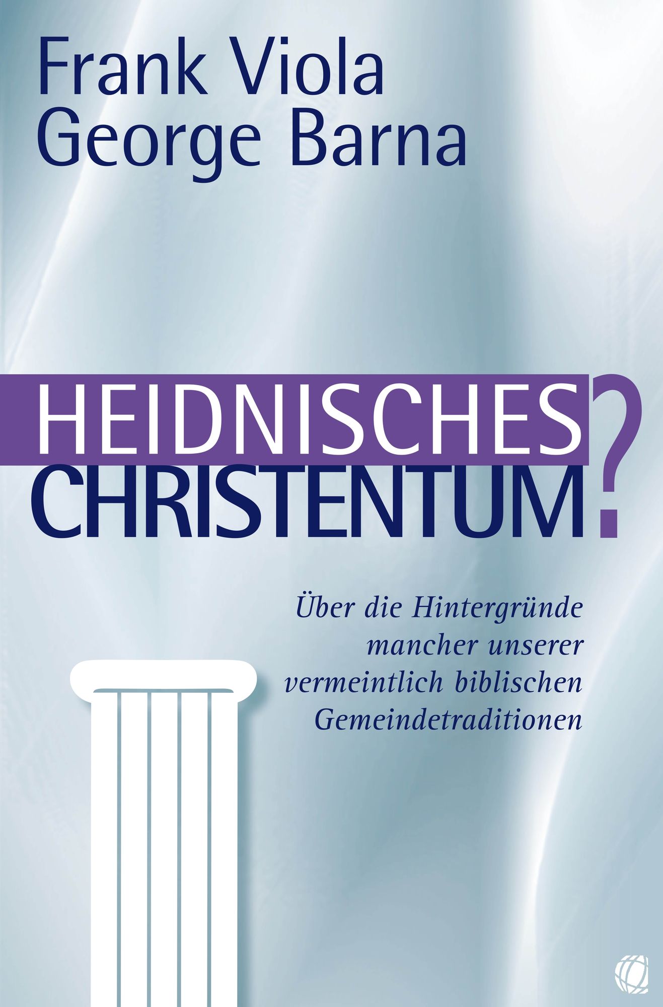 Heidnisches Christentum?: Über die Hintergründe mancher unserer vermeintlich biblischen Gemeindetraditionen