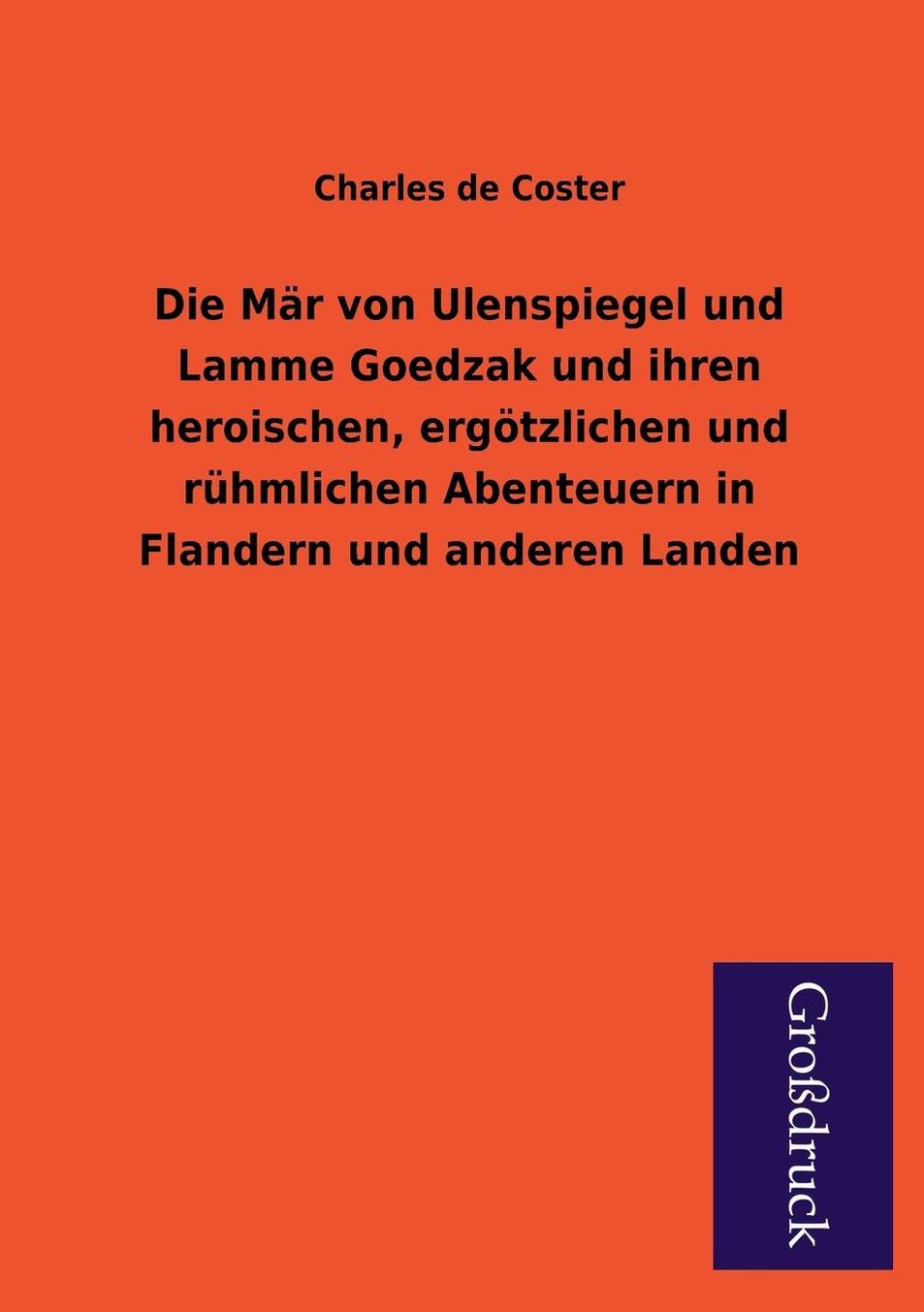 Die Mar Von Ulenspiegel Und Lamme Goedzak Und Ihren Heroischen, Ergotzlichen Und Ruhmlichen Abenteuern in Flandern Und Anderen Landen