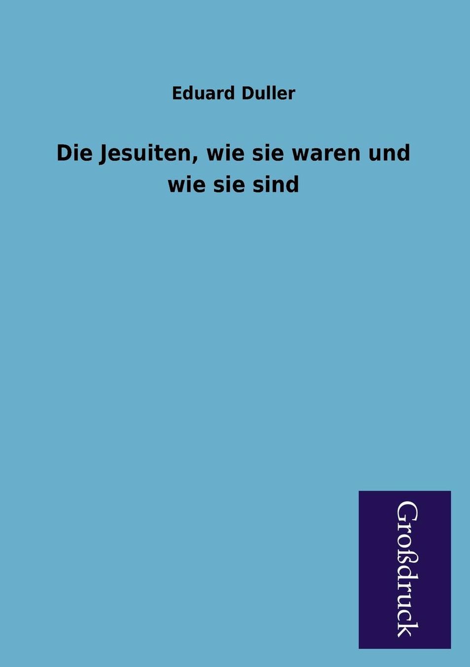Die Jesuiten, Wie Sie Waren Und Wie Sie Sind