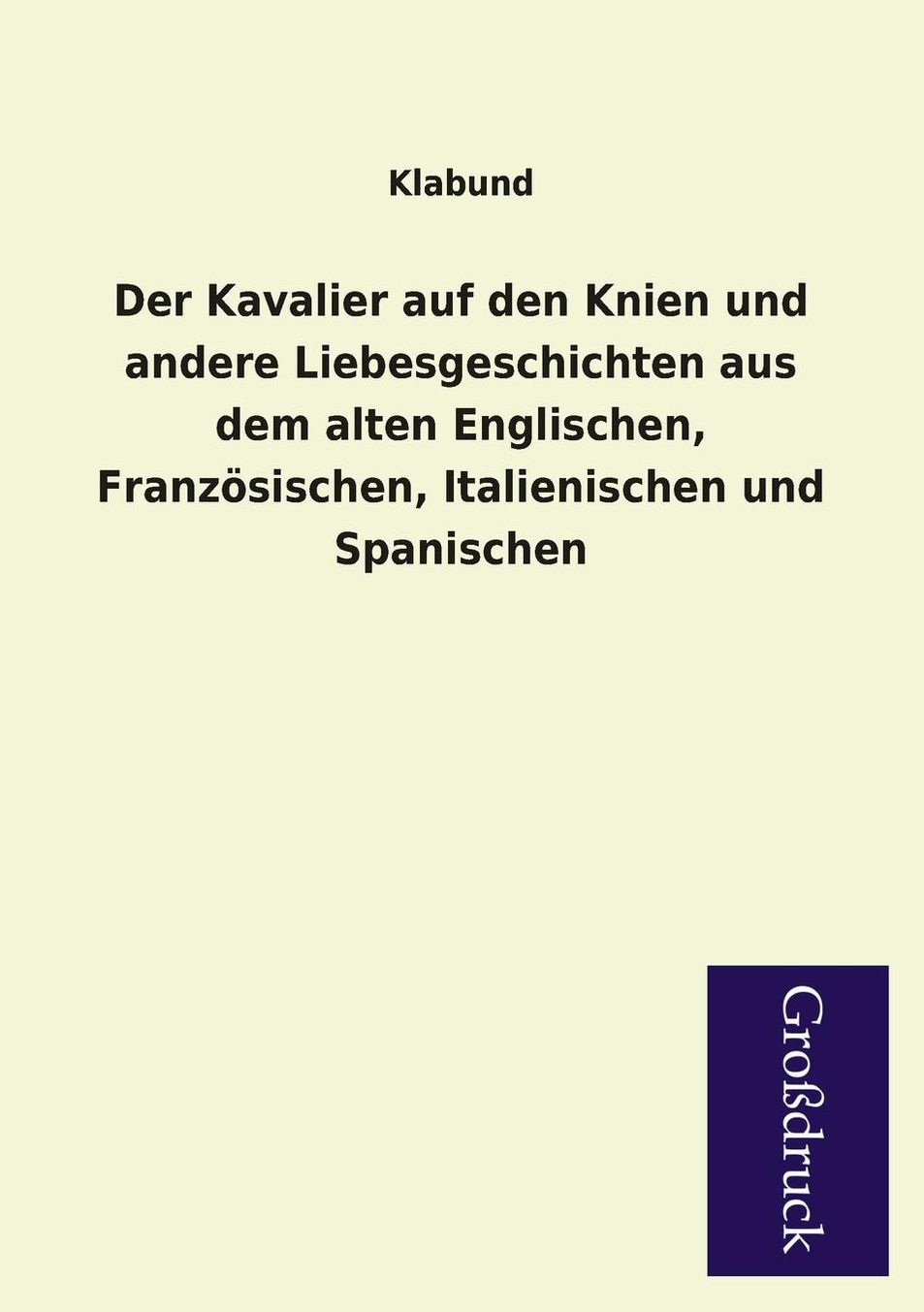 Der Kavalier Auf Den Knien Und Andere Liebesgeschichten Aus Dem Alten Englischen, Franzosischen, Italienischen Und Spanischen