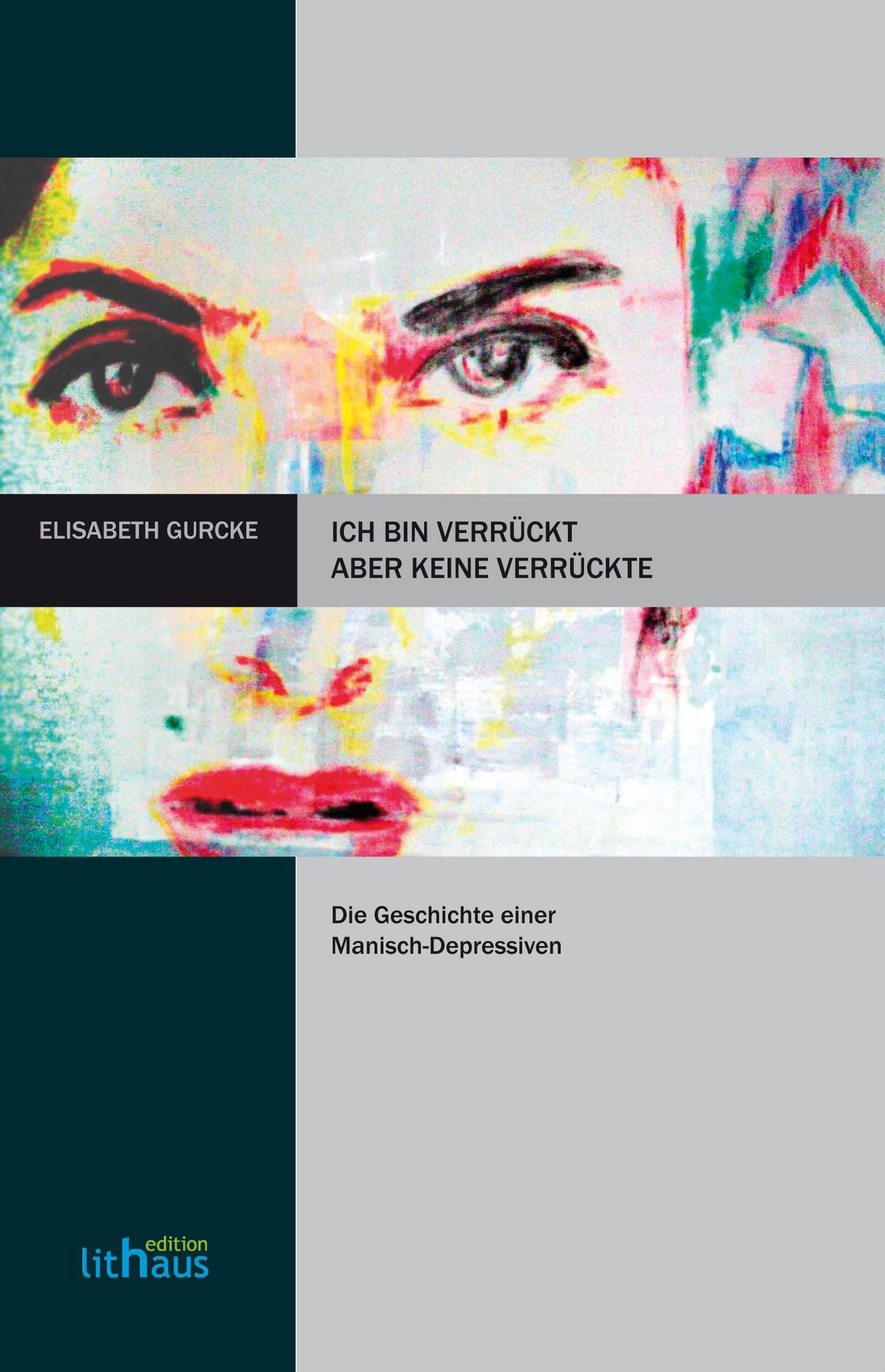 Ich bin verrückt, aber keine Verrückte: Die Geschichte einer Manisch-Depressiven