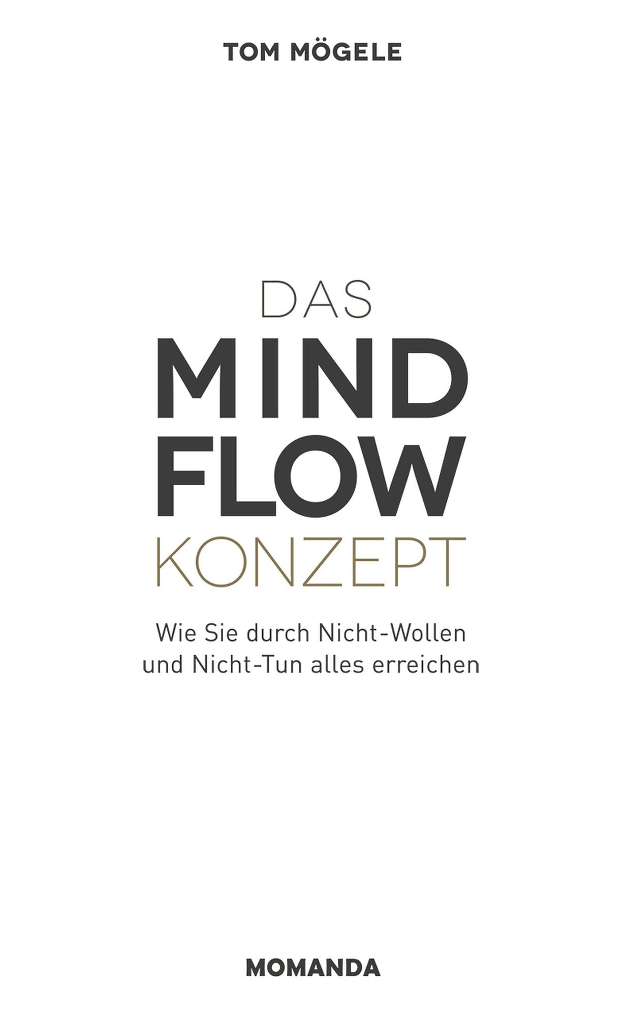 MINDFLOW: Wie Sie durch Nicht-Wollen und Nicht-Tun alles erreichen