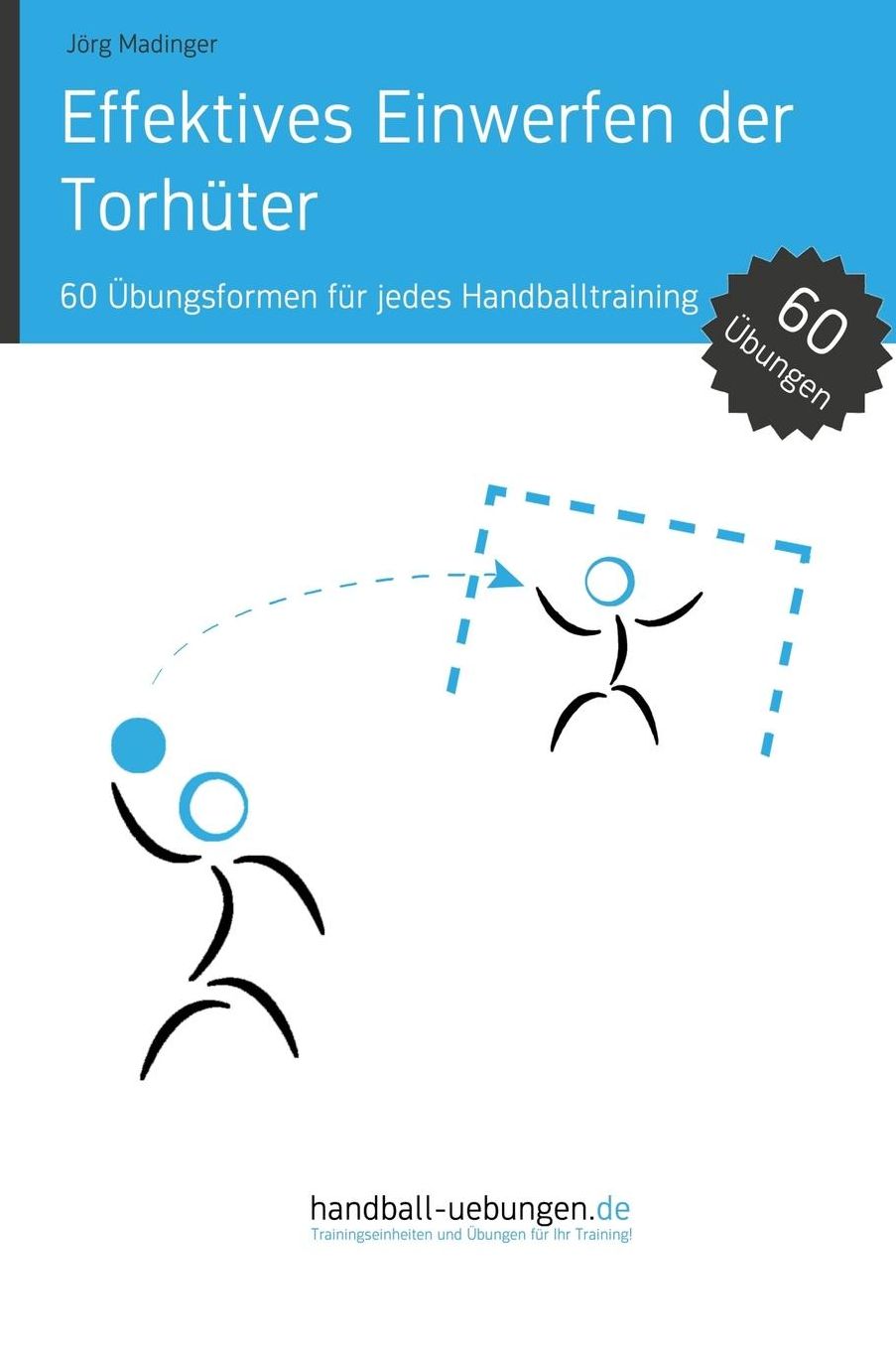 Effektives Einwerfen Der Torhuter: 60 Ubungsformen Fur Jedes Handballtraining