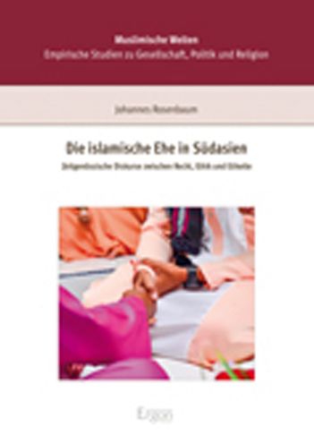 Die islamische Ehe in Sudasien: Zeitgenossische Diskurse zwischen Recht, Ethik und Etikette