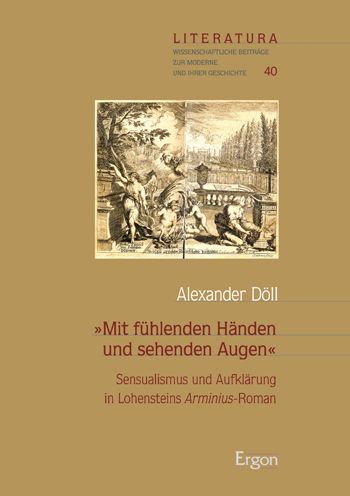 Mit Fuhlenden Handen Und Sehenden Augen: Sensualismus Und Aufklarung in Lohensteins Arminius-Roman