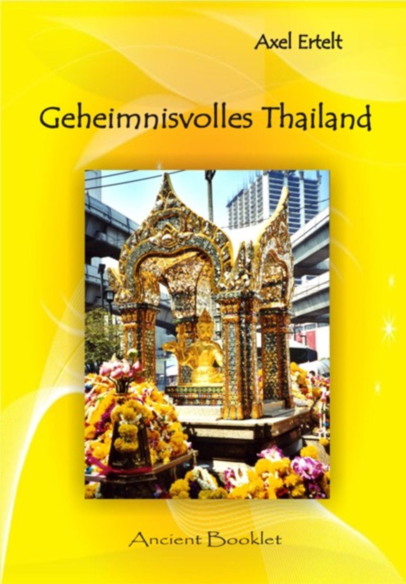 Geheimnisvolles Thailand: Fantastisches und Unbekanntes aus dem "Land des Lächelns