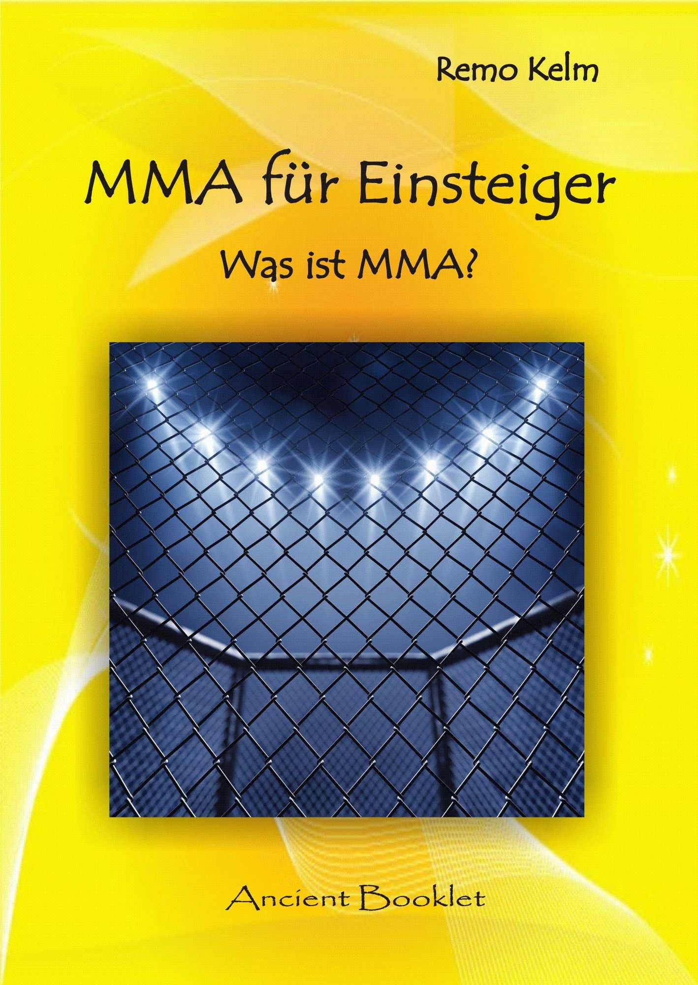 MMA für Einsteiger - Was ist MMA?: Eine Einführung über die Geschichte und Entwicklung des Sports sowie Kurz-Biografien der wichtigsten Kämpfer